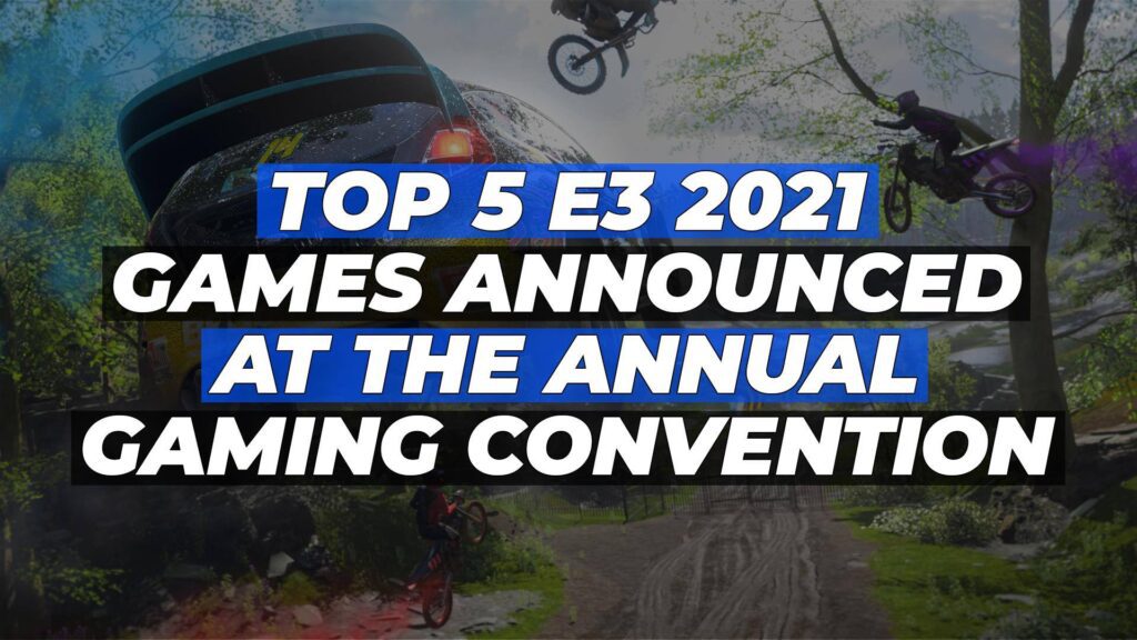 top 5 announcements from the e3 gaming expo 2021