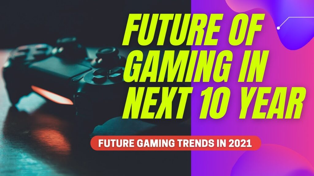 the future of gaming trends to watch out for in the next decade